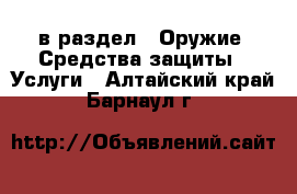  в раздел : Оружие. Средства защиты » Услуги . Алтайский край,Барнаул г.